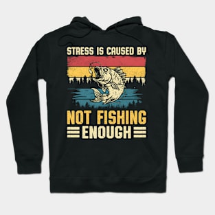 Fishing Stress Is Caused By Not Fishing Enough Hoodie